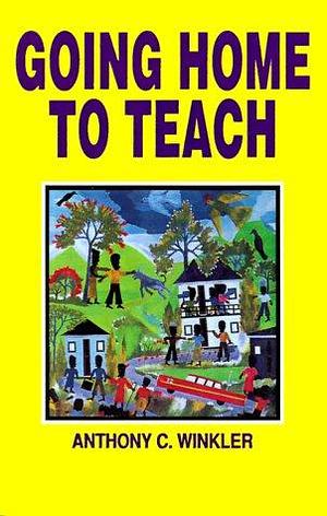 Going Home to Teach by Anthony C. Winkler