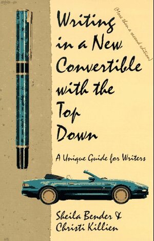 Writing In A New Convertible With The Top Down: A Unique Guide For Writers by Sheila Bender, Christi Killien