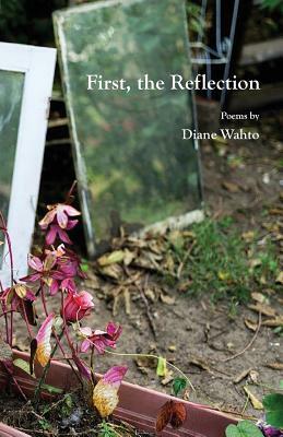 First, the Reflection by Diane Wahto