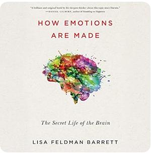 How Emotions Are Made by Lisa Feldman Barrett