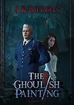 The Ghoulish Painting (The Phantom Crisis, #2) by J.K. Battaglia