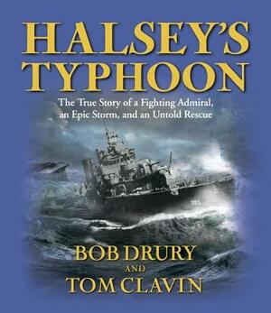 Halsey's Typhoon: The True Story of a Fighting Admiral, an Epic Storm, and an Untold Rescue by Tom Clavin, Bob Drury
