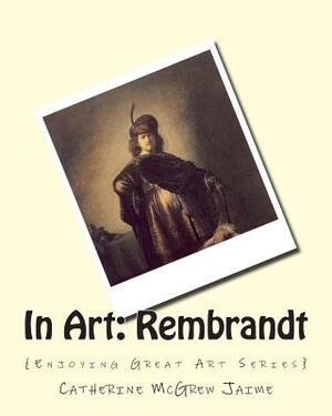 In Art: Rembrandt by Catherine McGrew Jaime