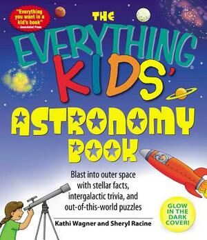 The Everything Kids' Astronomy Book: Blast Into Outer Space with Stellar Facts, Intergalatic Trivia, and Out-Of-This-World Puzzles by Sheryl Racine, Kathi Wagner