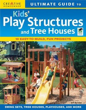 Ultimate Guide to Kids' Play Structures & Tree Houses by Steve Wilson, Jeff Beneke