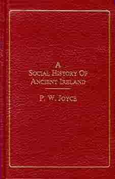 A Social History of Ancient Ireland: Treating of the Government, Military System, and Law; Religion, Learning, and Art; Trades, Industries, and Commerce; Manners, Customs, and Domestic Life, of the Ancient Irish People, Volume 2 by Patrick Weston Joyce