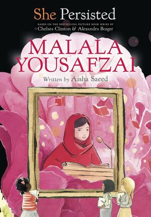 She Persisted: Malala Yousafzai by Chelsea Clinton, Aisha Saeed