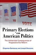 Primary Elections and American Politics: The Unintended Consequences of Progressive Era Reform by Chapman Rackaway, Joseph Romance