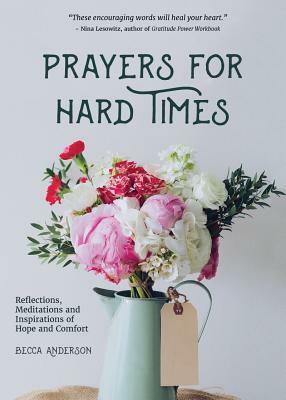 Prayers for Hard Times: Reflections, Meditations and Inspirations of Hope and Comfort (Christian Gift for Women, Prayers for Healing, Spiritua by Becca Anderson