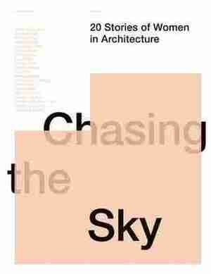 Chasing the Sky: 20 Stories of Women in Architecture by Oscar Riera Ojeda