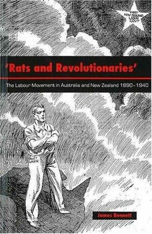 Rats and Revolutionaries': The Labour Movement in Australia and New Zealand 1890-1940 by James Bennett