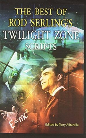 The Best of Rod Serling's Twilight Zone Scripts by Tony Albarella, Rod Serling