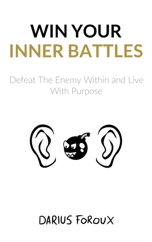 Win Your Inner Battles: Defeat The Enemy Within and Live With Purpose by Darius Foroux