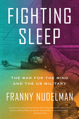 Fighting Sleep: The War for the Mind and the Us Military by Franny Nudelman