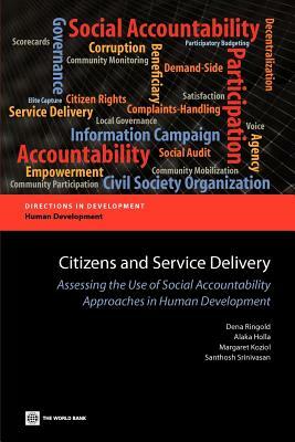 Citizens and Service Delivery: Assessing the Use of Social Accountability Approaches in Human Development Sectors by Margaret Koziol, Alaka Holla, Dena Ringold