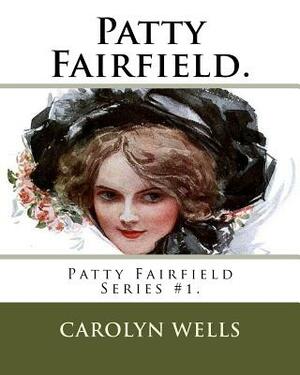 Patty Fairfield.: Patty Fairfield Series #1. by Carolyn Wells