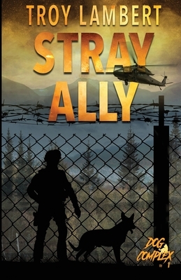Stray Ally: The Dog Complex Book #1 by Troy Lambert