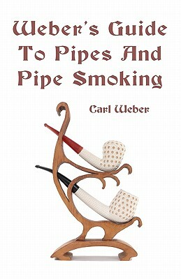 Weber's Guide To Pipes And Pipe Smoking by Carl Weber