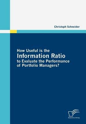 How Useful is the Information Ratio to Evaluate the Performance of Portfolio Managers? by Christoph Schneider