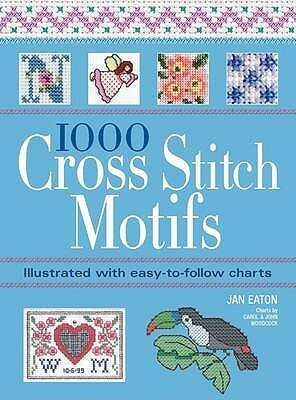 1000 Cross Stitch Motifs: Illustrated with Easy-To-Follow Charts. Jan Eaton by Jan Eaton