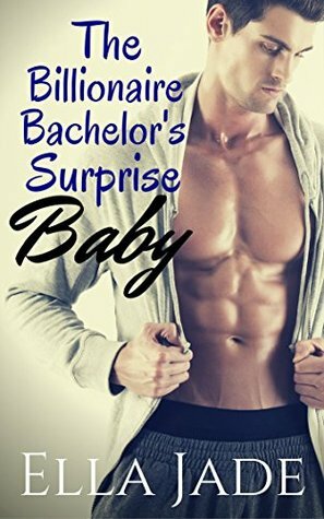 The Billionaire Bachelor's Surprise Baby by Ella Jade