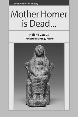 Mother Homer Is Dead... by Peggy Kamuf, Hélène Cixous