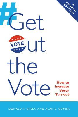 Get Out the Vote: How to Increase Voter Turnout by Donald P. Green, Alan S. Gerber