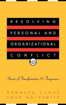 Resolving Personal and Organizational Conflict: Stories of Transformation and Forgiveness by Kenneth Cloke, Joan Goldsmith