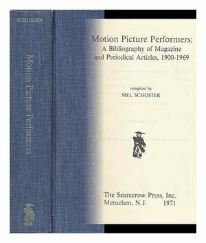 Motion Picture Performers: A Bibliography of Magazine and Periodical Articles by Mel Schuster