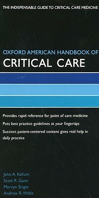 Oxford American Handbook of Critical Care by John Kellum, Mervyn Singer, Scott Gunn