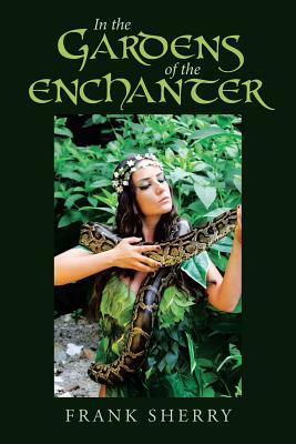 In the Gardens of the Enchanter by Frank Sherry