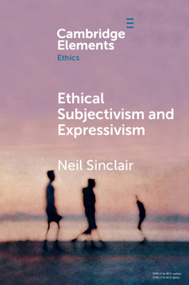 Ethical Subjectivism and Expressivism by Neil Sinclair