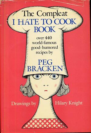 The Complete I Hate To Cook Cookbook: Peg Bracken by Peg Bracken