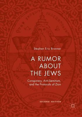 A Rumor about the Jews: Conspiracy, Anti-Semitism, and the Protocols of Zion by Stephen Eric Bronner