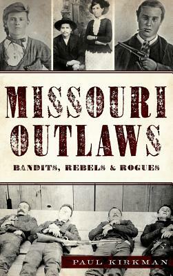 Missouri Outlaws: Bandits, Rebels & Rogues by Paul Kirkman