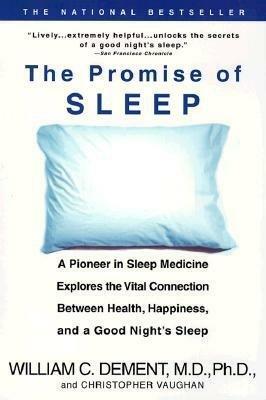 The Promise of Sleep: The Scientific Connection Between Health, Happiness and a Good Night's Sleep by Christopher C. Vaughan, William C. Dement, Jeff McCarthy