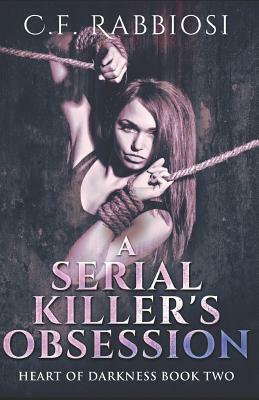 A Serial Killer's Obsession by C. F. Rabbiosi