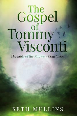 The Gospel of Tommy Visconti: The Edge of the Known - Conclusion by Seth Mullins