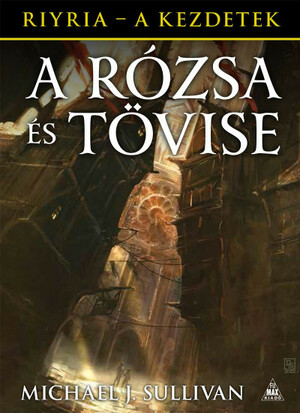 A Rózsa és Tövise by Michael J. Sullivan