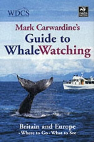 Mark Carwardine's Guide to Whale Watching: Britain and Europe by Mark Carwardine