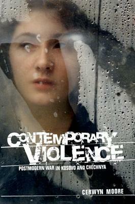 Contemporary Violence: Postmodern War in Kosovo and Chechnya by Cerwyn Moore