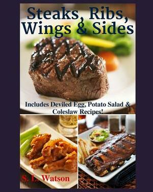 Steaks, Ribs, Wings & Sides: Includes Deviled Egg, Potato Salad & Coleslaw Recipes! by S. L. Watson