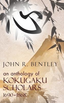 Anthology of Kokugaku Scholars: 1690-1898 by John R. Bentley