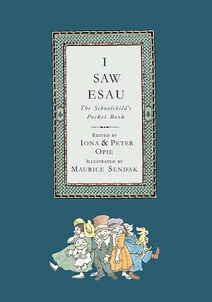 I Saw Esau: The Schoolchild's Pocket Book by Peter Opie, Maurice Sendak, Iona Opie