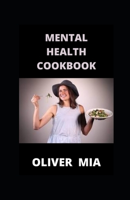 Mental Health Cookbook: Recipes Guide To The Mental Health Stability Connection by Oliver Mia