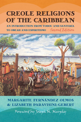Creole Religions of the Caribbean: An Introduction from Vodou and Santeria to Obeah and Espiritismo by Margarite Fernandez Olmos, Lizabeth Paravisini-Gebert