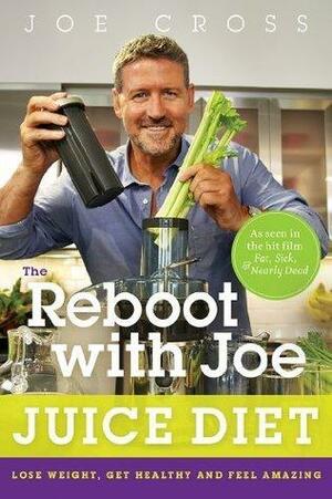 The Reboot with Joe Juice Diet: Lose Weight, Get Healthy, And Feel Amazing by Joe Cross, Joe Cross, Joel Fuhrman