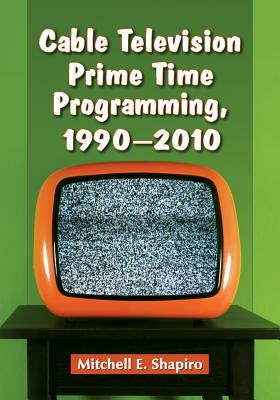 Cable Television Prime Time Programming, 1990-2010 by Mitchell E. Shapiro