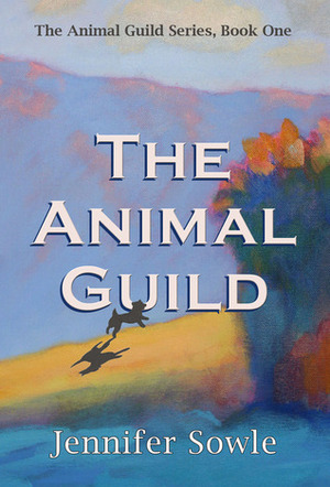 The Animal Guild (Animal Guild, #1) by Jennifer Sowle