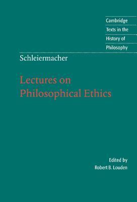 Lectures on Philosophical Ethics by Robert B. Louden, Louise Adey Huish, Friedrich Schleiermacher